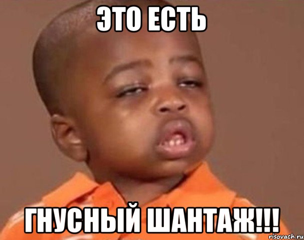 это есть гнусный шантаж!!!, Мем  Какой пацан (негритенок)