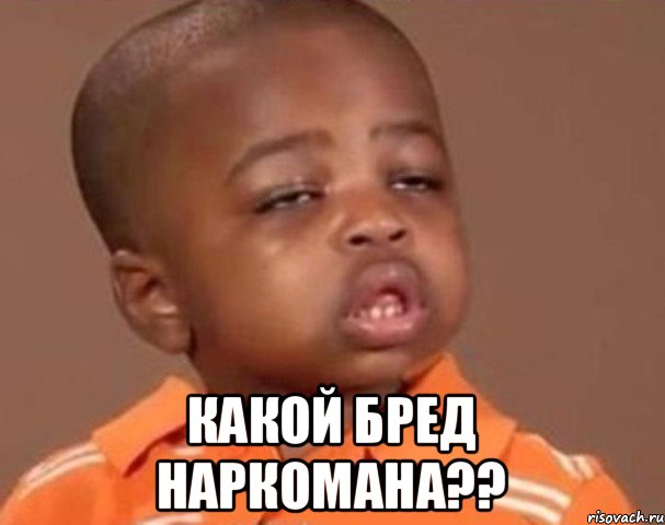  какой бред наркомана??, Мем  Какой пацан (негритенок)