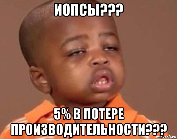 иопсы??? 5% в потере производительности???, Мем  Какой пацан (негритенок)