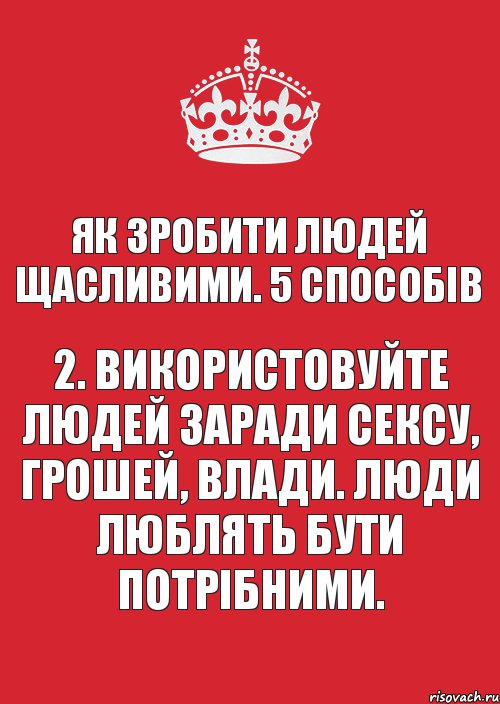 Як зробити людей щасливими. 5 способів 2. Використовуйте людей заради сексу, грошей, влади. Люди люблять бути потрібними., Комикс Keep Calm 3