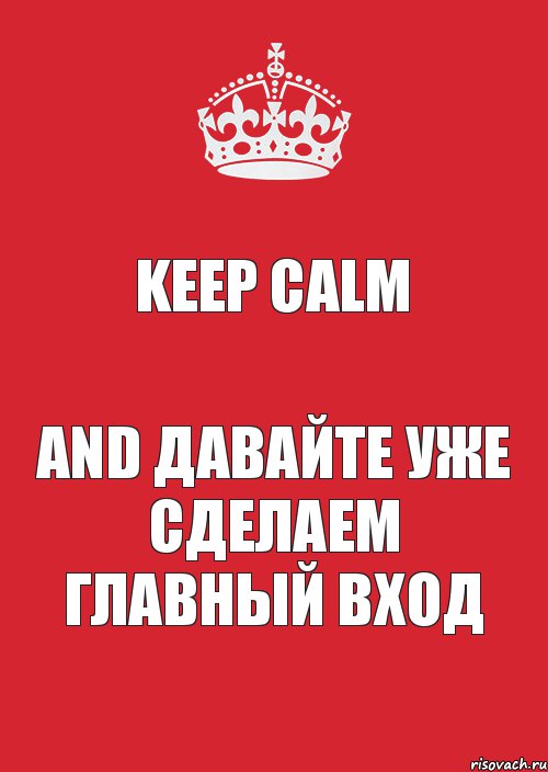 KEEP CALM AND Давайте уже сделаем Главный вход, Комикс Keep Calm 3