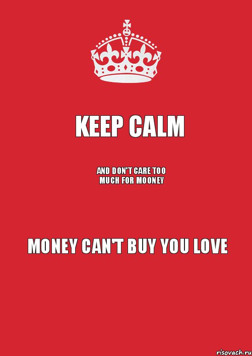 KEEP CALM AND DON'T CARE TOO MUCH FOR MOONEY MONEY CAN'T BUY YOU LOVE, Комикс Keep Calm 3