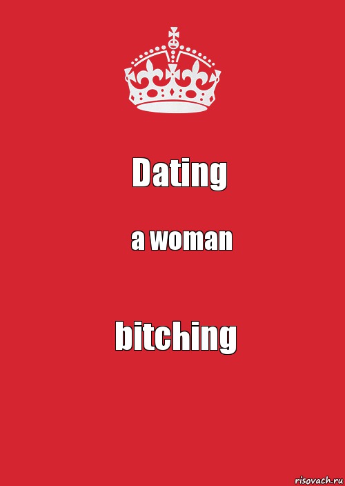 Dating a woman bitching, Комикс Keep Calm 3