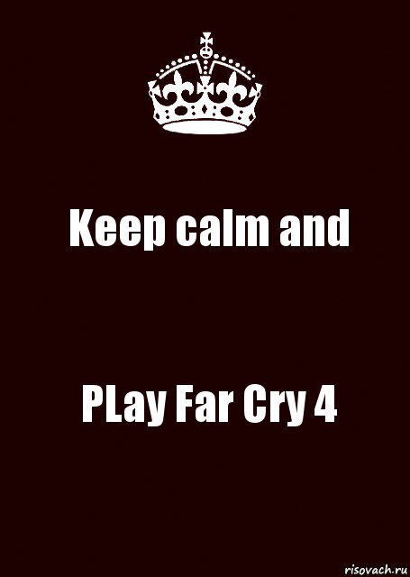 Keep calm and PLay Far Cry 4