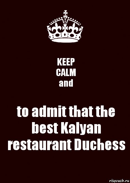 KEEP
CALM
and to admit that the best Kalyan restaurant Duchess