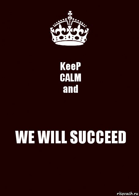 KeeP
CALM
and WE WILL SUCCEED