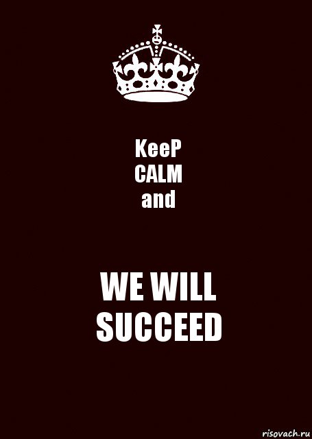 KeeP
CALM
and WE WILL
SUCCEED