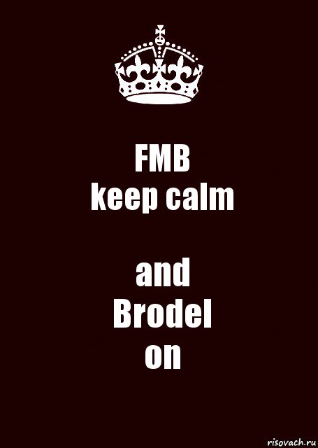 FMB
keep calm and
Brodel
on