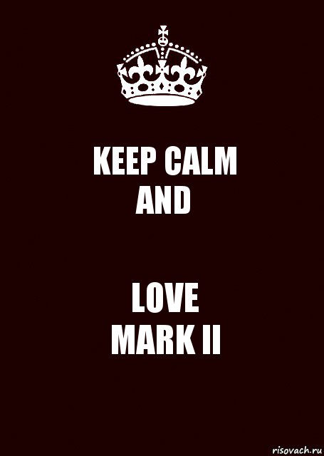 KEEP CALM
AND LOVE
MARK ll