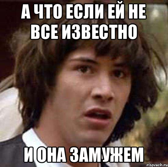 а что если ей не все известно и она замужем, Мем А что если (Киану Ривз)