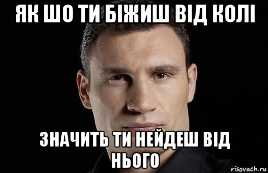 як шо ти біжиш від колі значить ти нейдеш від нього, Мем Кличко