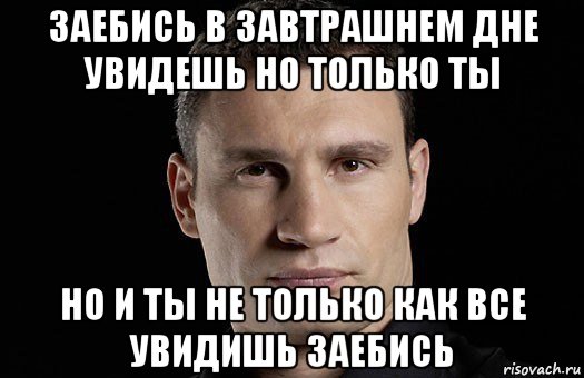 заебись в завтрашнем дне увидешь но только ты но и ты не только как все увидишь заебись, Мем Кличко