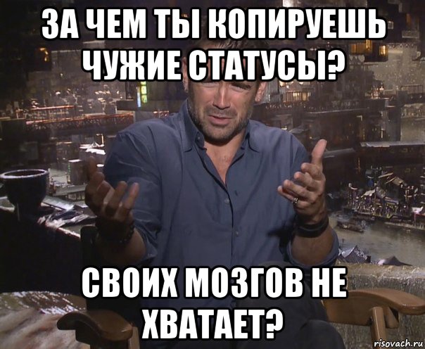 за чем ты копируешь чужие статусы? своих мозгов не хватает?, Мем колин фаррелл удивлен