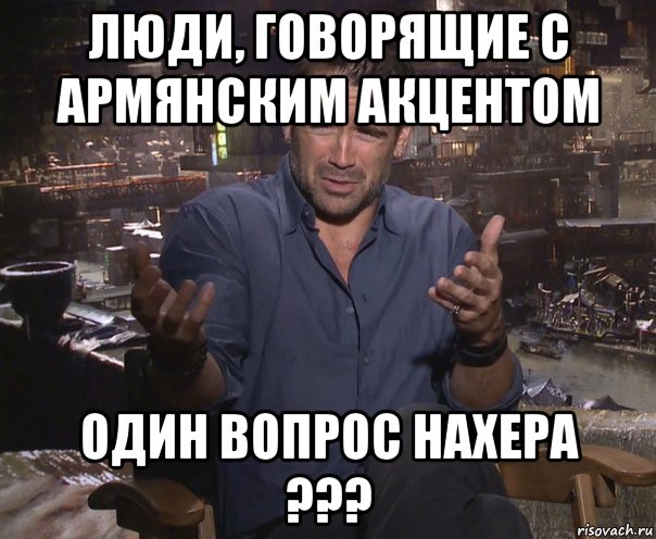 люди, говорящие с армянским акцентом один вопрос нахера ???, Мем колин фаррелл удивлен