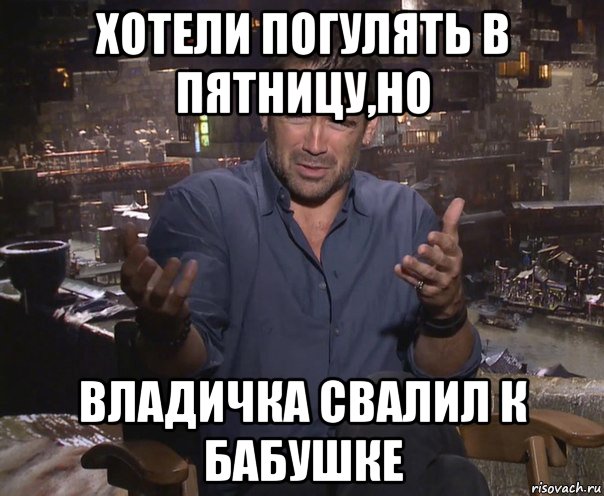 хотели погулять в пятницу,но владичка свалил к бабушке, Мем колин фаррелл удивлен