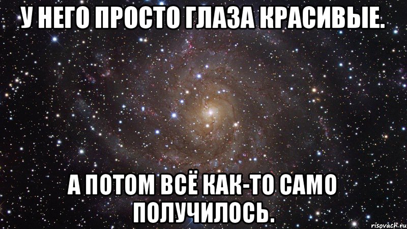 У него просто глаза красивые. А потом всё как-то само получилось., Мем  Космос (офигенно)