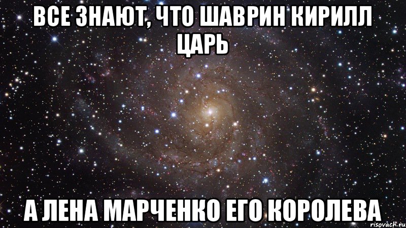 Все знают, что Шаврин Кирилл царь А Лена Марченко его королева, Мем  Космос (офигенно)