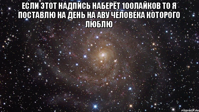 если этот надпись наберёт 100лайков то я поставлю на день на аву человека которого люблю , Мем  Космос (офигенно)