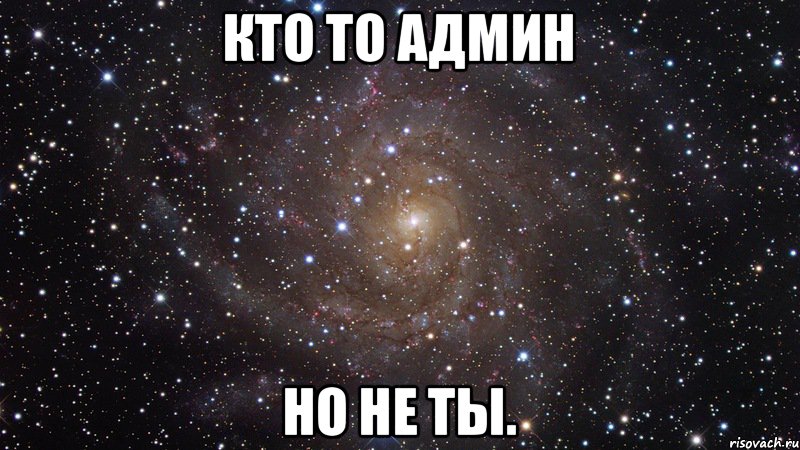 Кто то админ Но не ты., Мем  Космос (офигенно)