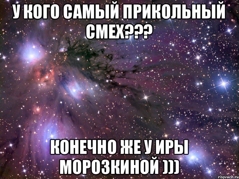 У кого самый прикольный смех??? Конечно же у Иры Морозкиной ))), Мем Космос