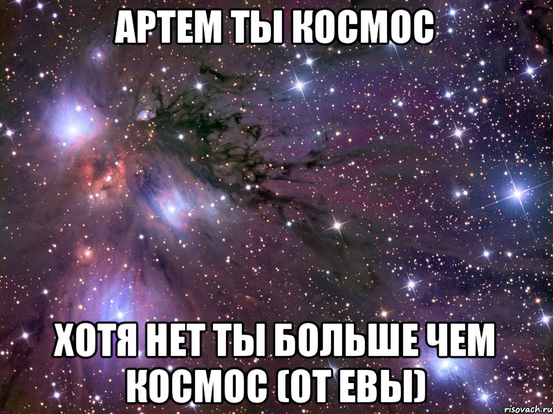Артем ты космос хотя нет ты больше чем космос (от Евы), Мем Космос
