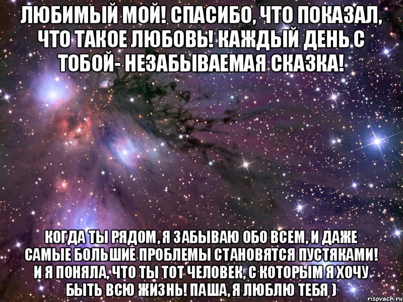 Любимый мой! спасибо, что показал, что такое любовь! каждый день с тобой- незабываемая сказка! когда ты рядом, я забываю обо всем, и даже самые большие проблемы становятся пустяками! и я поняла, что ты тот человек, с которым я хочу быть всю жизнь! Паша, я люблю тебя ), Мем Космос