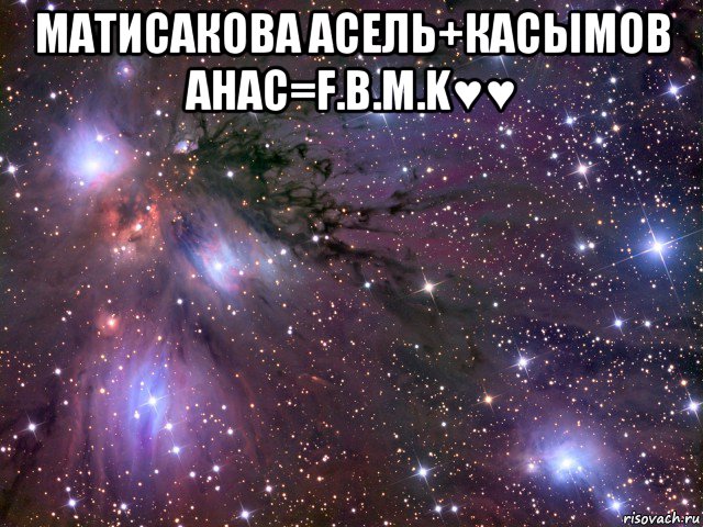 матисакова асель+касымов анас=f.b.m.k♥♥ , Мем Космос