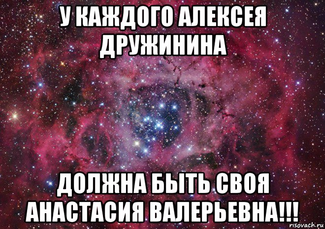 у каждого алексея дружинина должна быть своя анастасия валерьевна!!!