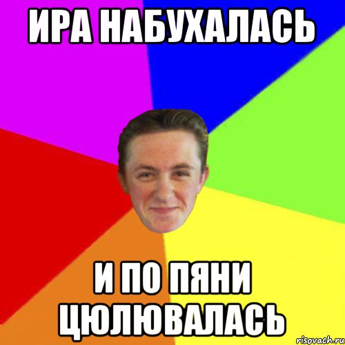 ира набухалась и по пяни цюлювалась