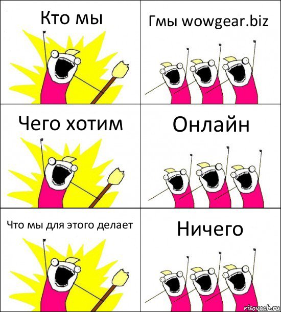 Кто мы Гмы wowgear.biz Чего хотим Онлайн Что мы для этого делает Ничего, Комикс кто мы