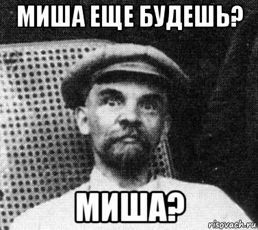 миша еще будешь? миша?, Мем   Ленин удивлен