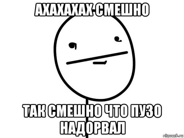 ахахахах смешно так смешно что пузо надорвал, Мем Покерфэйс