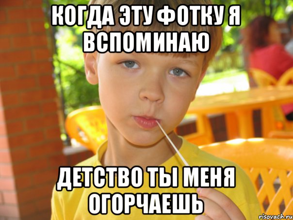 Когда эту фотку я вспоминаю Детство ты меня огорчаешь