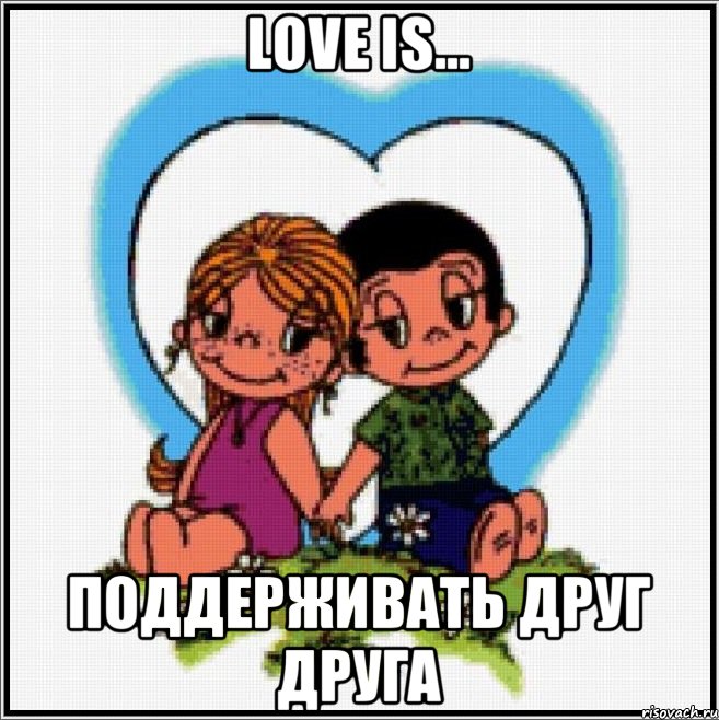 LOVE IS... ПОДДЕРЖИВАТЬ ДРУГ ДРУГА, Мем Love is