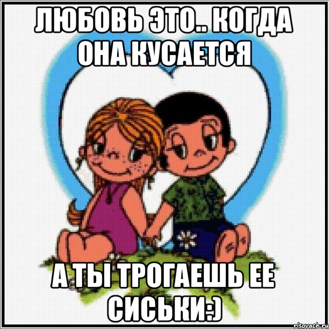 Любовь это.. когда она кусается а ты трогаешь ее сиськи:), Мем Love is