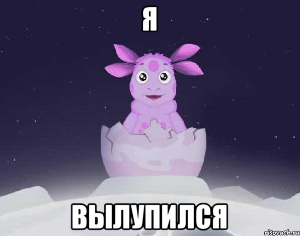 я вылупился