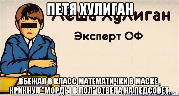 петя хулиган вбежал в класс математички в маске , крикнул "морды в пол" отвела на педсовет., Мем Лёша хулиган Эксперт ОФ