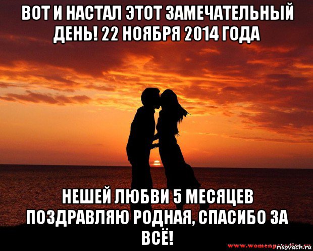 вот и настал этот замечательный день! 22 ноября 2014 года нешей любви 5 месяцев поздравляю родная, спасибо за всё!, Мем любовь