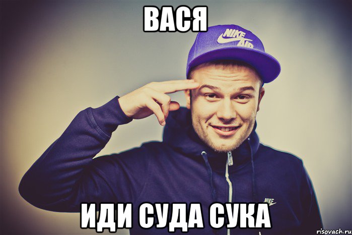 вася иди суда сука