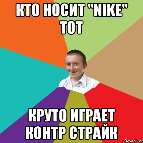 Кто носит "nike" тот круто играет контр страйк, Мем  малый паца