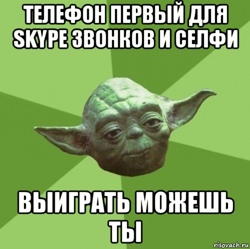 телефон первый для skype звонков и селфи выиграть можешь ты, Мем Мастер Йода