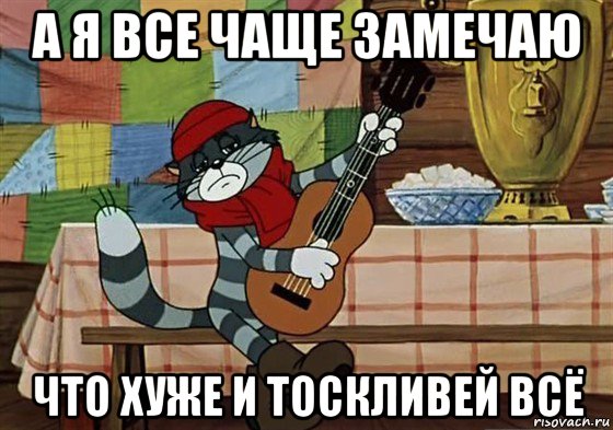 а я все чаще замечаю что хуже и тоскливей всё, Мем Грустный Матроскин с гитарой