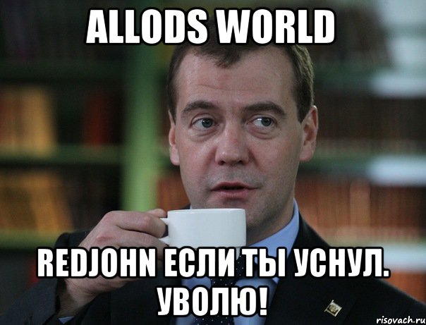 Allods World RedJohn если ты уснул. уволю!, Мем Медведев спок бро