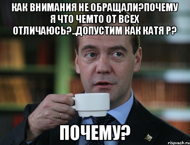 Как внимания не обращали?Почему я что чемто от всех отличаюсь?..допустим как катя р? Почему?, Мем Медведев спок бро