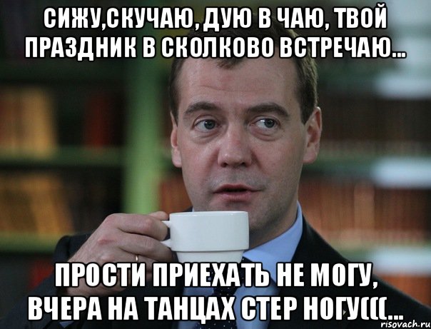 Сижу,скучаю, дую в чаю, твой Праздник в Сколково встречаю... Прости приехать не могу, вчера на танцах стер ногу(((..., Мем Медведев спок бро