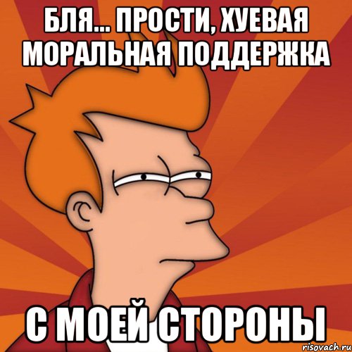 Бля... прости, хуевая моральная поддержка с моей стороны, Мем Мне кажется или (Фрай Футурама)