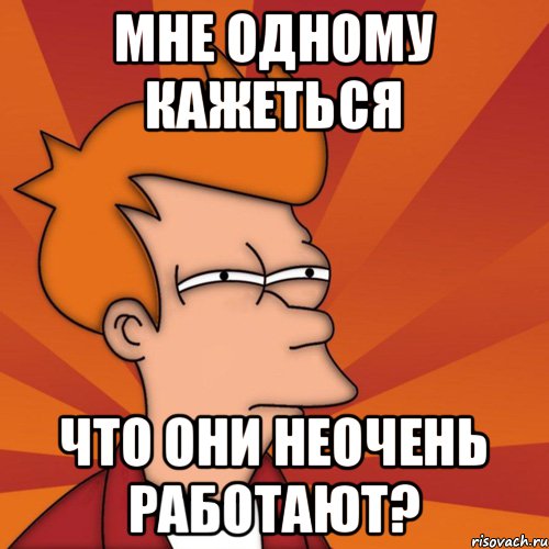Мне одному кажеться что они неочень работают?, Мем Мне кажется или (Фрай Футурама)