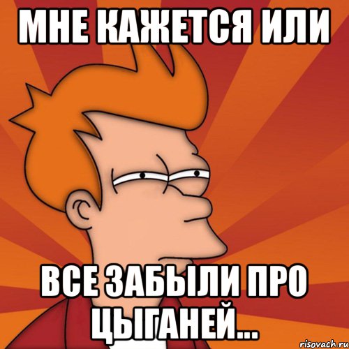 Мне кажется или все забыли про цыганей...