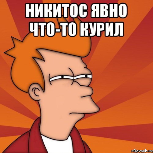 Никитос явно что-то курил , Мем Мне кажется или (Фрай Футурама)