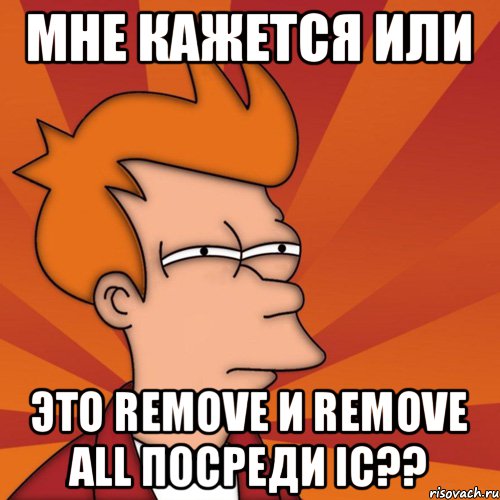 мне кажется или это Remove и Remove All посреди IC??, Мем Мне кажется или (Фрай Футурама)